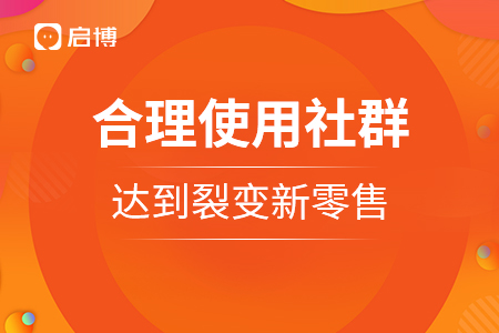 合理使用社群，達到裂變新零售